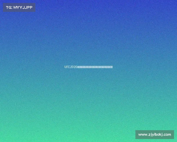 UFC2020赛事预告巅峰对决震撼上演二零二零格斗盛宴不容错过